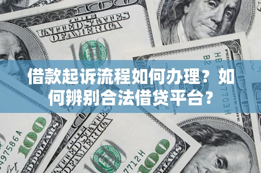 济南借款起诉流程如何办理？如何辨别合法借贷平台？