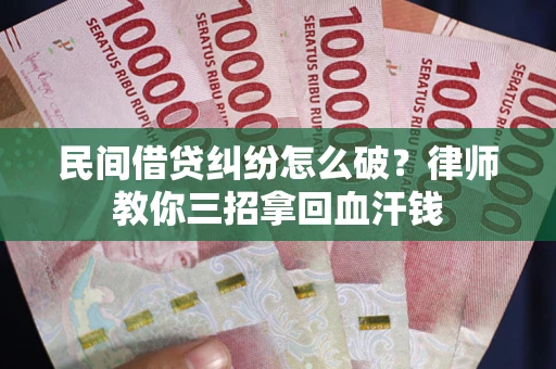 济南民间借贷纠纷怎么破？律师教你三招拿回血汗钱