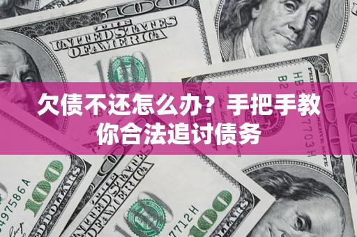 济南欠债不还怎么办？手把手教你合法追讨债务