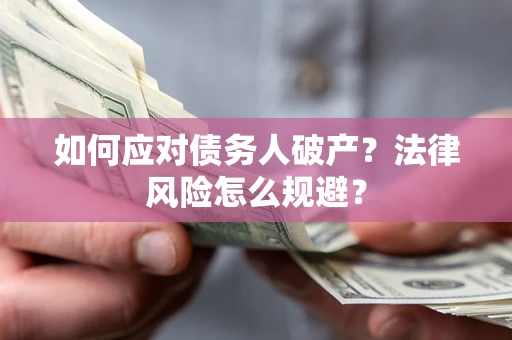 济南如何应对债务人破产？法律风险怎么规避？