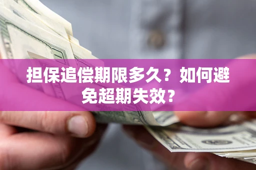 济南担保追偿期限多久?如何避免超期失效? 济南担保追偿期限多久?如何避免超期失效?