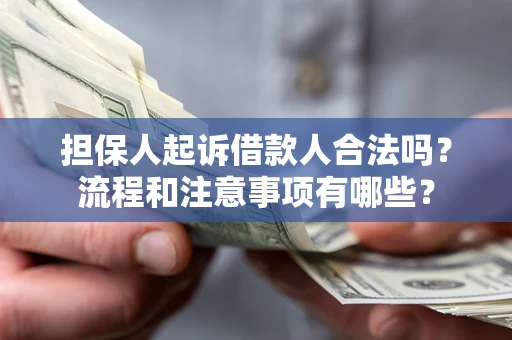 济南担保人起诉借款人合法吗？流程和注意事项有哪些？