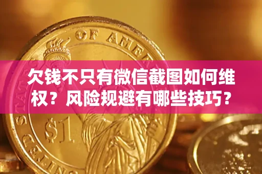 济南欠钱不只有微信截图如何维权？风险规避有哪些技巧？