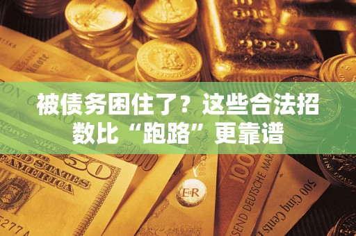 济南被债务困住了？这些合法招数比“跑路”更靠谱