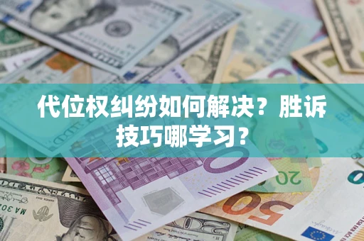 济南代位权纠纷如何解决？胜诉技巧哪学习？