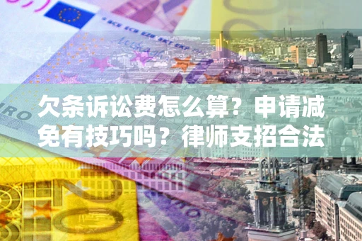济南欠条诉讼费怎么算？申请减免有技巧吗？律师支招合法省钱