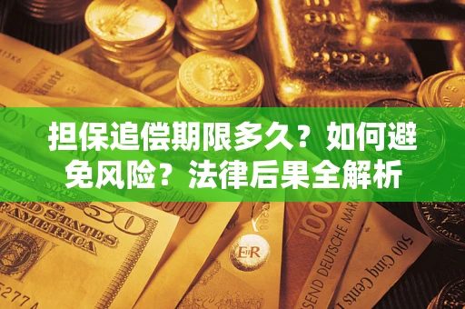 济南担保追偿期限多久？如何避免风险？法律后果全解析