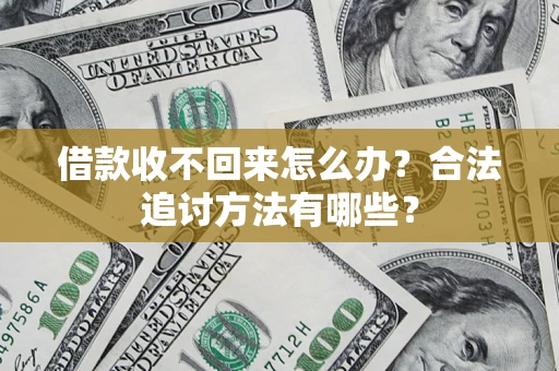 济南借款收不回来怎么办？合法追讨方法有哪些？