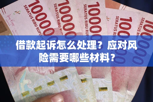济南借款起诉怎么处理？应对风险需要哪些材料？