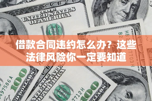 济南借款合同违约怎么办？这些法律风险你一定要知道