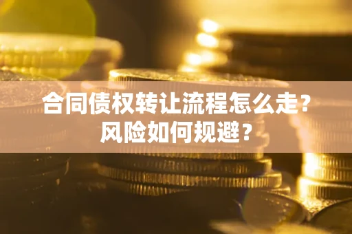 济南合同债权转让流程怎么走？风险如何规避？