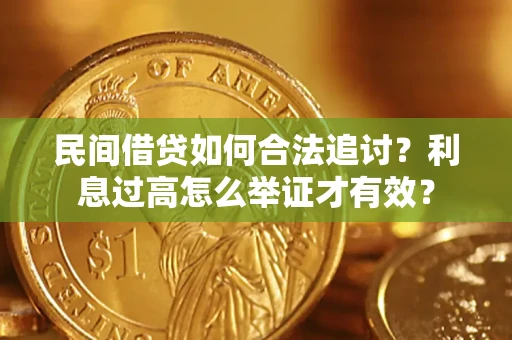 济南民间借贷如何合法追讨？利息过高怎么举证才有效？