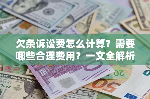 济南欠条诉讼费怎么计算？需要哪些合理费用？一文全解析