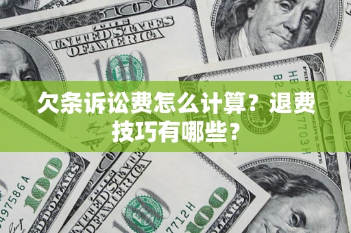 济南欠条诉讼费怎么计算？退费技巧有哪些？