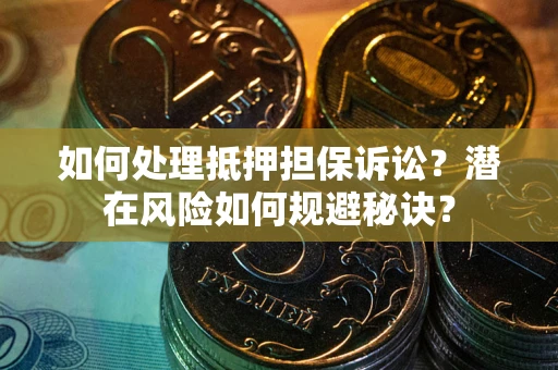 济南如何处理抵押担保诉讼？潜在风险如何规避秘诀？