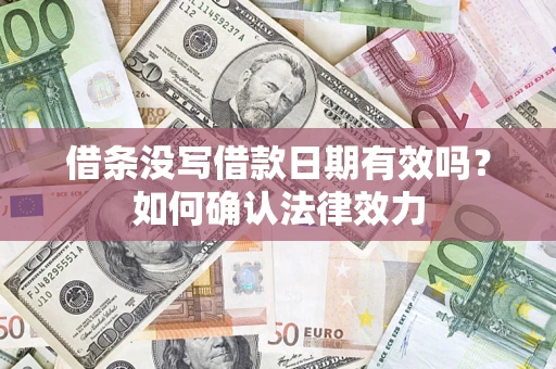 济南借条没写借款日期有效吗？如何确认法律效力