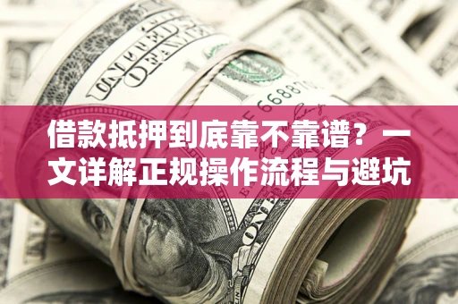 济南借款抵押到底靠不靠谱？一文详解正规操作流程与避坑指南