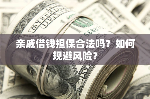 济南亲戚借钱担保合法吗？如何规避风险？