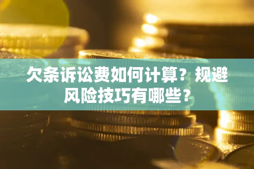 济南欠条诉讼费如何计算？规避风险技巧有哪些？