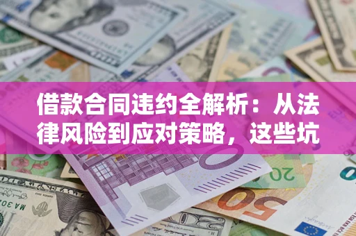 济南借款合同违约全解析：从法律风险到应对策略，这些坑别再踩！