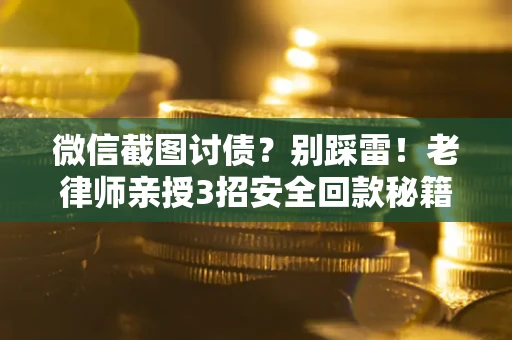 济南微信截图讨债？别踩雷！老律师亲授3招安全回款秘籍