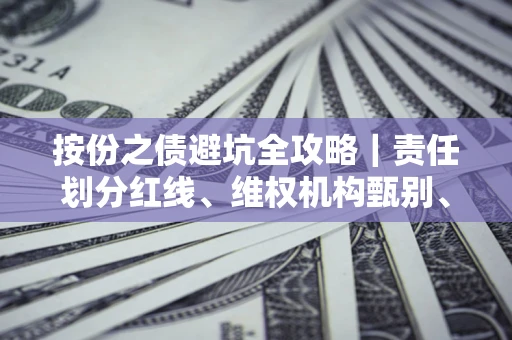 济南按份之债避坑全攻略｜责任划分红线、维权机构甄别、纠纷处理全流程拆解
