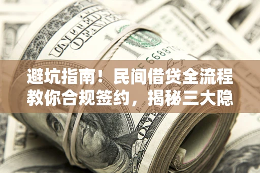 济南避坑指南！民间借贷全流程教你合规签约，揭秘三大隐形陷阱