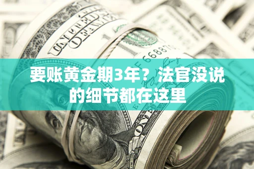 济南要账黄金期3年？法官没说的细节都在这里