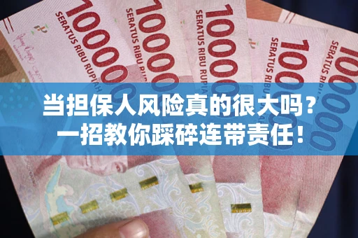 济南当担保人风险真的很大吗？一招教你踩碎连带责任！