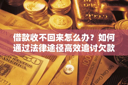 济南借款收不回来怎么办?如何通过法律途径高效追讨欠款? 济南借款收不回来怎么办?如何通过法律途径高效追讨欠款?