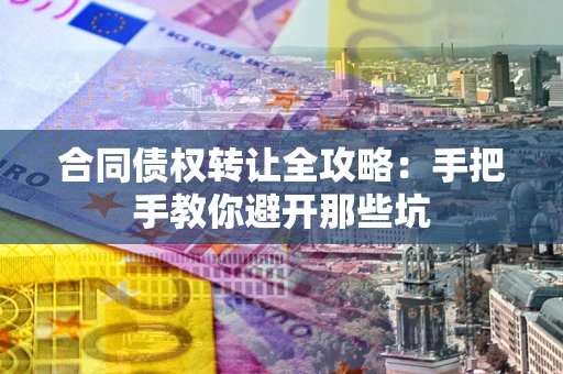 济南合同债权转让全攻略：手把手教你避开那些坑