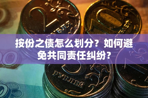 济南按份之债怎么划分？如何避免共同责任纠纷？