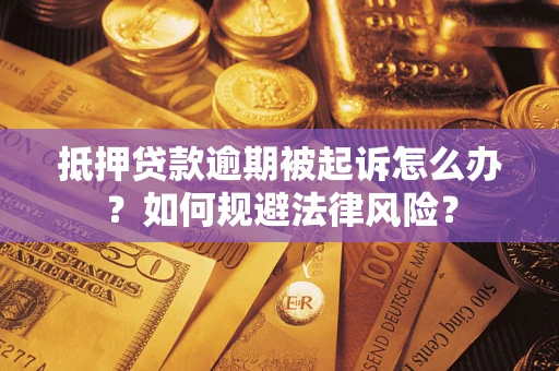 济南抵押贷款逾期被起诉怎么办？如何规避法律风险？