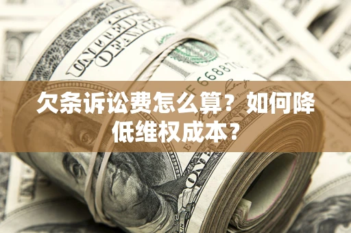 济南欠条诉讼费怎么算？如何降低维权成本？