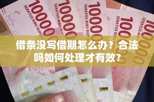 济南借条没写借期怎么办？合法吗如何处理才有效？