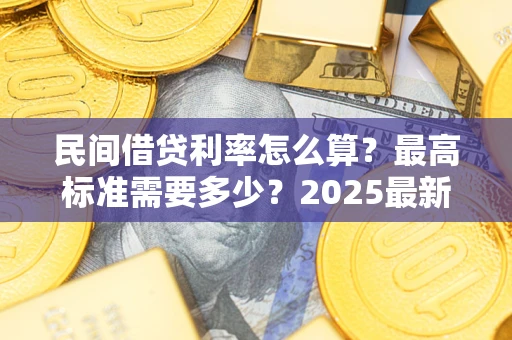 济南民间借贷利率怎么算？最高标准需要多少？2025最新避坑指南