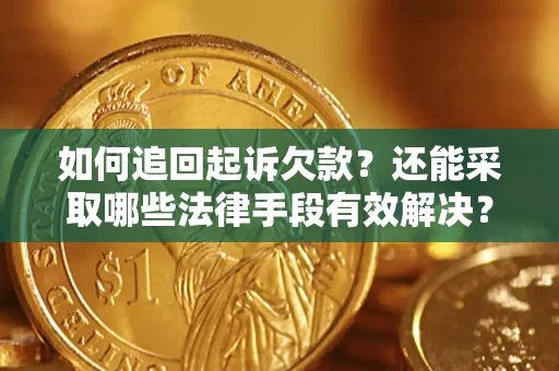 济南如何追回起诉欠款？还能采取哪些法律手段有效解决？