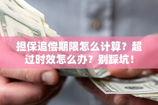 济南担保追偿期限怎么计算？超过时效怎么办？别踩坑！
