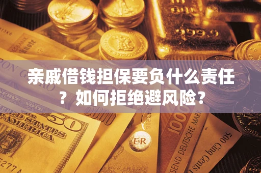 济南亲戚借钱担保要负什么责任？如何拒绝避风险？