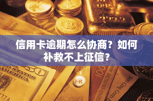 济南信用卡逾期怎么协商？如何补救不上征信？