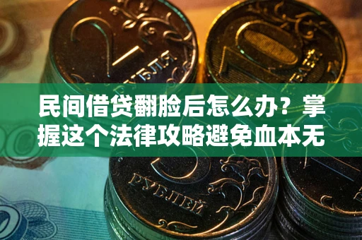 济南民间借贷翻脸后怎么办？掌握这个法律攻略避免血本无归