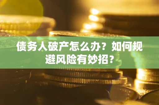 济南债务人破产怎么办？如何规避风险有妙招？