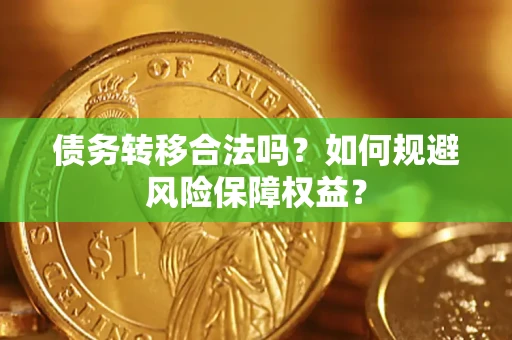 济南债务转移合法吗？如何规避风险保障权益？