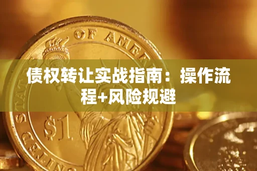 济南债权转让实战指南：操作流程+风险规避