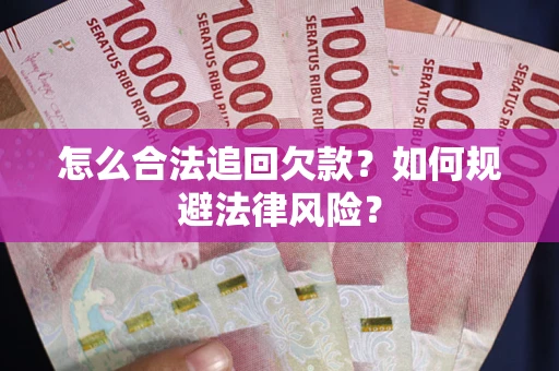 济南怎么合法追回欠款？如何规避法律风险？
