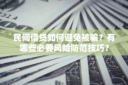 济南民间借贷如何避免被骗？有哪些必要风险防范技巧？