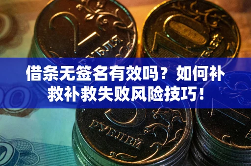 济南借条无签名有效吗？如何补救补救失败风险技巧！