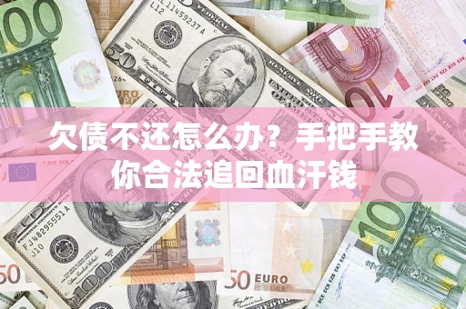 济南欠债不还怎么办?手把手教你合法追回血汗钱 济南欠债不还怎么办?手把手教你合法追回血汗钱