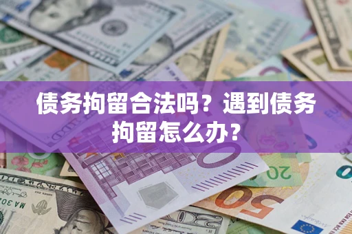 济南债务拘留合法吗？遇到债务拘留怎么办？
