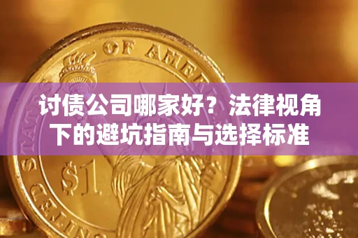济南讨债公司哪家好？法律视角下的避坑指南与选择标准